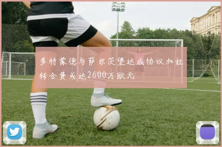 多特蒙德与萨尔茨堡达成协议加杜转会费或达2600万欧元