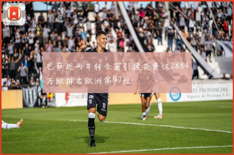 巴萨近两年转会窗引援花费仅2884万欧排名欧洲第97位